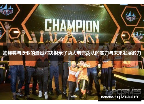 迪赫弗与泛亚的激烈对决揭示了两大电竞战队的实力与未来发展潜力