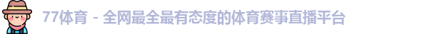 77体育 - 全网最全最有态度的体育赛事直播平台